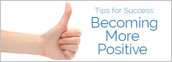 Tips for Success: Becoming More Positive
